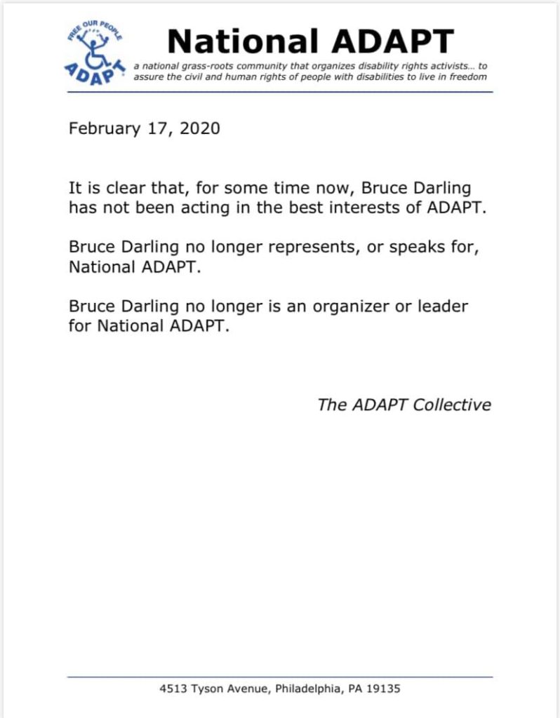 On National ADAPT letterhead it says, February 17, 2020. It is clear that, for some time now, Bruce Darling has not been acting in the best interests of ADAPT. Bruce Darling no longer represents, or speaks for National ADAPT. Bruce Darling no longer is an organizer or leader for National ADAPT. Signed by the ADAPT Collective.
